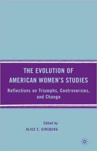 Title: The Evolution of American Women's Studies: Reflections on Triumphs, Controversies, and Change, Author: A. Ginsberg