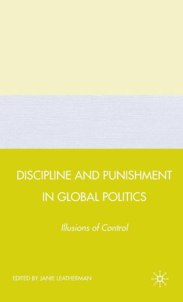 Discipline and Punishment in Global Politics: Illusions of Control