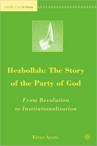 Title: Hezbollah: The Story of the Party of God: From Revolution to Institutionalization, Author: E. Azani