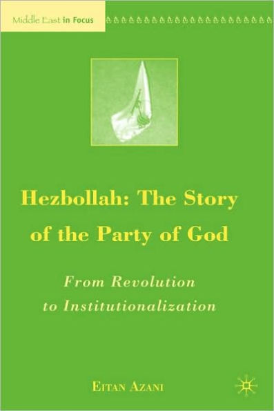 Hezbollah: The Story of the Party of God: From Revolution to Institutionalization