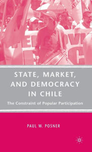 Title: State, Market, and Democracy in Chile: The Constraint of Popular Participation, Author: P. Posner