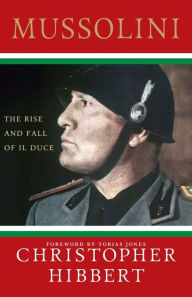 Title: Mussolini: The Rise and Fall of Il Duce: The Rise and Fall of Il Duce, Author: Christopher Hibbert