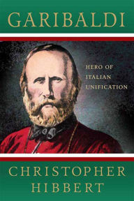 Title: Garibaldi: Hero of Italian Unification, Author: Christopher Hibbert