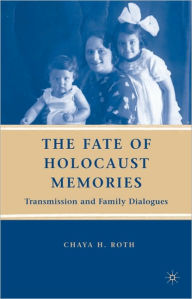 Title: The Fate of Holocaust Memories: Transmission and Family Dialogues, Author: C. Roth