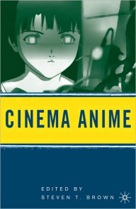 Title: Cinema Anime: Critical Engagements with Japanese Animation, Author: Steven T. Brown