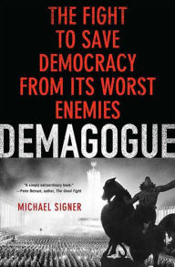 Title: Demagogue: The Fight to Save Democracy from Its Worst Enemies, Author: Michael Signer