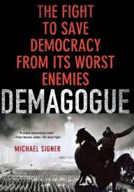 Title: Demagogue: The Fight to Save Democracy from Its Worst Enemies, Author: Michael Signer