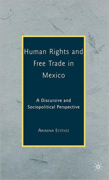 Human Rights and Free Trade in Mexico: A Discursive and Sociopolitical Perspective / Edition 1