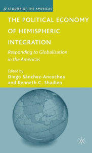 Title: The Political Economy of Hemispheric Integration: Responding to Globalization in the Americas, Author: D. Sánchez-Ancochea