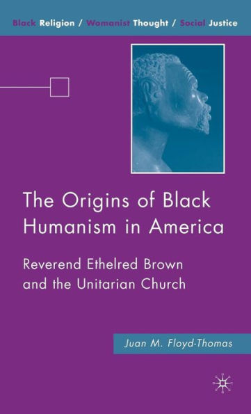 The Origins of Black Humanism in America: Reverend Ethelred Brown and the Unitarian Church