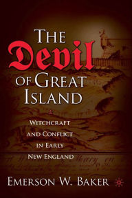 Title: The Devil of Great Island: Witchcraft and Conflict in Early New England, Author: Emerson W. Baker