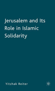 Title: Jerusalem and Its Role in Islamic Solidarity, Author: Y. Reiter