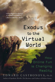 Title: Exodus to the Virtual World: How Online Fun Is Changing Reality, Author: Edward Castronova