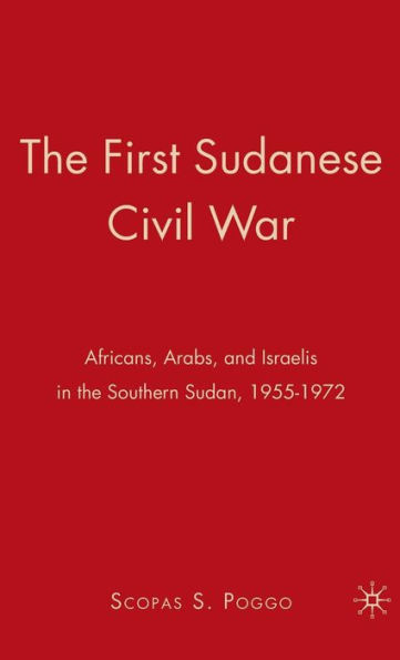 The First Sudanese Civil War: Africans, Arabs, and Israelis in the Southern Sudan, 1955-1972