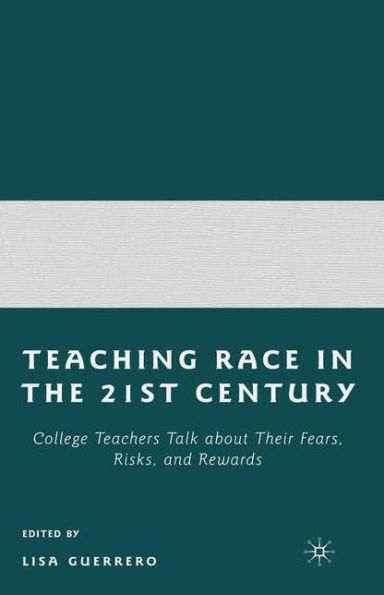 Teaching Race in the 21st Century: College Teachers Talk about Their Fears, Risks, and Rewards