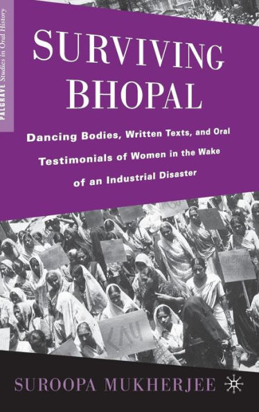 Surviving Bhopal: Dancing Bodies, Written Texts, and Oral Testimonials of Women in the Wake of an Industrial Disaster