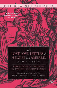 Title: The Lost Love Letters of Heloise and Abelard: Perceptions of Dialogue in Twelfth-Century France, Author: Constant J. Mews