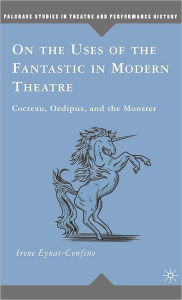 Title: On the Uses of the Fantastic in Modern Theatre: Cocteau, Oedipus, and the Monster, Author: I. Eynat-Confino