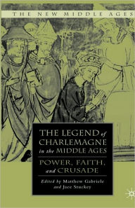 Title: The Legend of Charlemagne in the Middle Ages: Power, Faith, and Crusade, Author: M. Gabriele