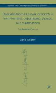 Title: Language and the Renewal of Society in Walt Whitman, Laura (Riding) Jackson, and Charles Olson: The American Cratylus, Author: C. Billitteri