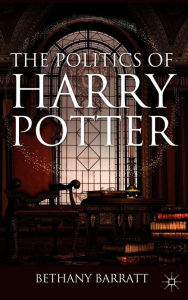 Title: The Politics of Harry Potter / Edition 1, Author: B. Barratt