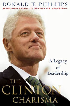 The Clinton Charisma A Legacy Of Leadership By Donald T Phillips