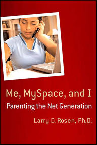 Title: Me, MySpace, and I: Parenting the Net Generation, Author: Larry D. Rosen