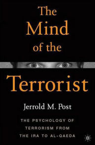 Title: The Mind of the Terrorist: The Psychology of Terrorism from the IRA to al-Qaeda, Author: Jerrold M. Post