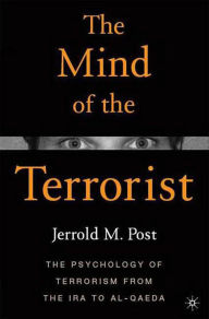 Title: The Mind of the Terrorist: The Psychology of Terrorism from the IRA to al-Qaeda, Author: Jerrold M. Post