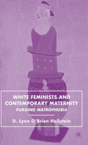 Title: White Feminists and Contemporary Maternity: Purging Matrophobia, Author: D. Hallstein