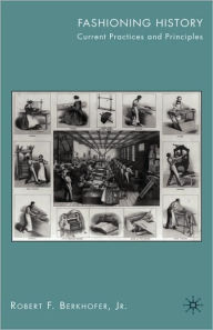 Title: Fashioning History: Current Practices and Principles, Author: R. Berkhofer