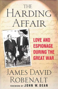 Title: The Harding Affair: Love and Espionage during the Great War, Author: James David Robenalt