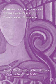 Title: Bridging the Gap between Theory and Practice in Educational Research: Methods at the Margins, Author: Rachelle Winkle-Wagner