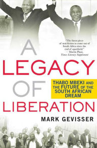 Title: Legacy of Liberation: Thabo Mbeki and the Future of the South African Dream, Author: Mark Gevisser