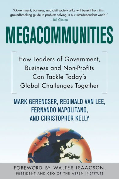 Megacommunities: How Leaders of Government, Business and Non-Profits Can Tackle Today's Global Challenges Together