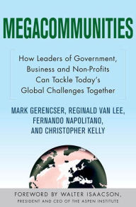 Title: Megacommunities: How Leaders of Government, Business and Non-Profits Can Tackle Today's Global Challenges Together, Author: Mark Gerencser