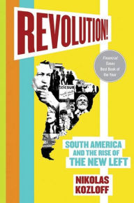 Title: Revolution!: South America and the Rise of the New Left, Author: Nikolas Kozloff