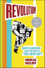 Title: Revolution!: South America and the Rise of the New Left, Author: Nikolas Kozloff