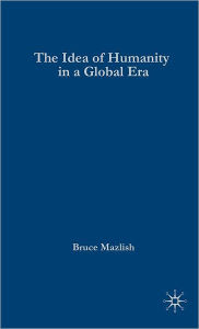 Title: The Idea of Humanity in a Global Era, Author: B. Mazlish
