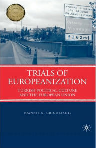 Title: Trials of Europeanization: Turkish Political Culture and the European Union, Author: I. Grigoriadis