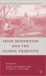 Title: Irish Modernism and the Global Primitive, Author: C. Culleton