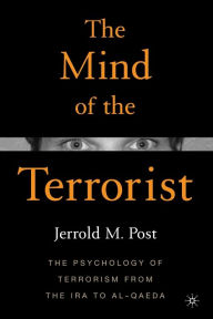 Title: Mind of the Terrorist: The Psychology of Terrorism from the IRA to Al-Qaeda, Author: Jerrold M. Post