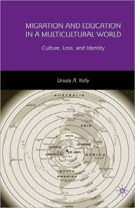 Title: Migration and Education in a Multicultural World: Culture, Loss, and Identity, Author: U. Kelly