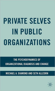 Title: Private Selves in Public Organizations: The Psychodynamics of Organizational Diagnosis and Change, Author: M. Diamond