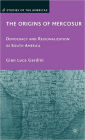 The Origins of Mercosur: Democracy and Regionalization in South America