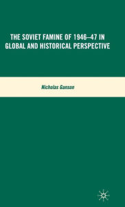 Title: The Soviet Famine of 1946-47 in Global and Historical Perspective, Author: N. Ganson