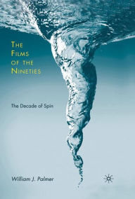 Title: The Films of the Nineties: The Decade of Spin, Author: W. Palmer