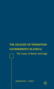 Title: The Legacies of Transition Governments in Africa: The Cases of Benin and Togo, Author: J. Seely