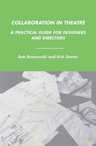 Title: Collaboration in Theatre: A Practical Guide for Designers and Directors, Author: Rob Roznowski