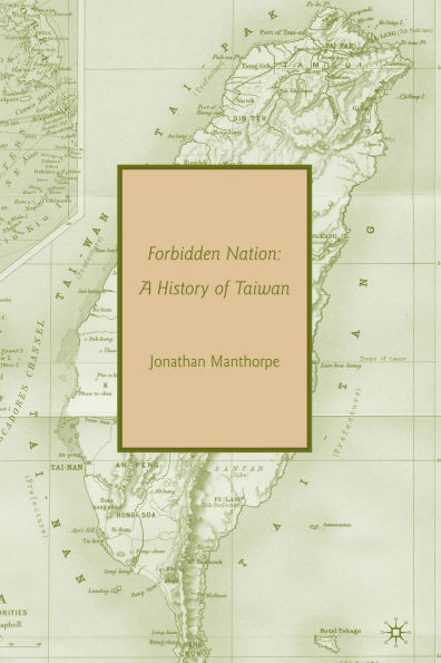 Forbidden Nation: A History of Taiwan